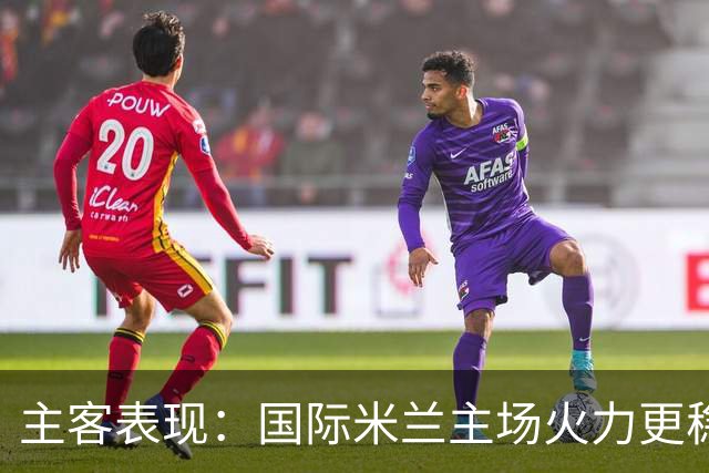 主客表现：国际米兰主场火力更稳
