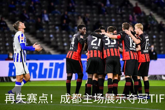 再失赛点！成都主场展示夺冠TIFO 主帅无奈目送对手破门(图)