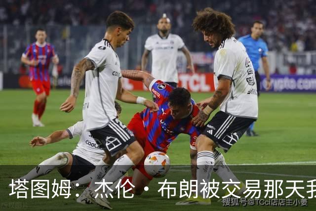 塔图姆：杰伦·布朗被交易那天我就联系了他 打过电话也发过短信