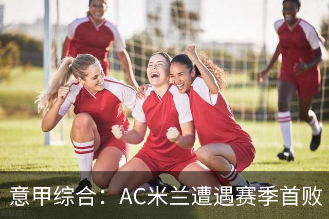 意甲综合：AC米兰遭遇赛季首败