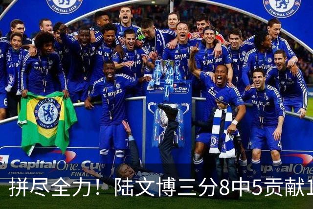 拼尽全力！陆文博三分8中5贡献17分 罚球2中2