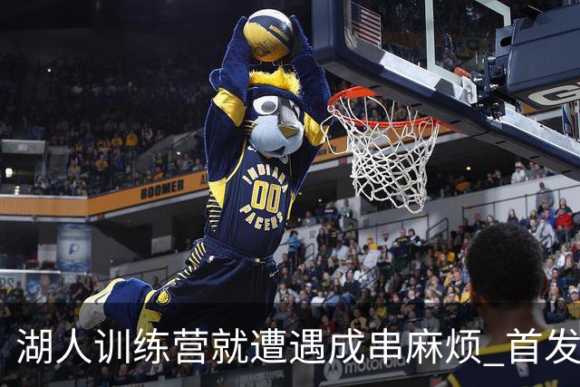 湖人训练营就遭遇成串麻烦 首发难产+布朗尼碍事？