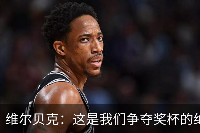 维尔贝克：这是我们争夺奖杯的绝佳机会，目标是晋级下一轮