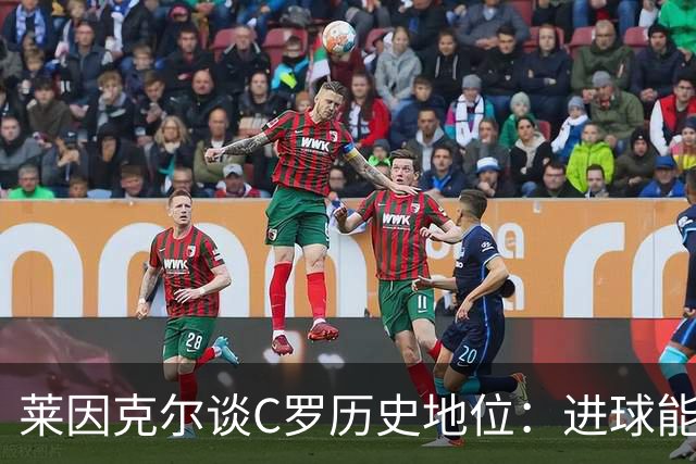 莱因克尔谈C罗历史地位：进球能力比肩梅西，但技术创造力仍逊色