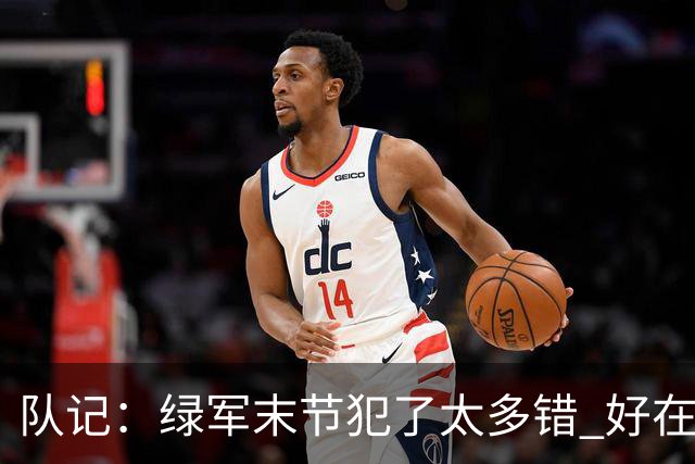队记：绿军末节犯了太多错 好在塔图姆绝杀救场