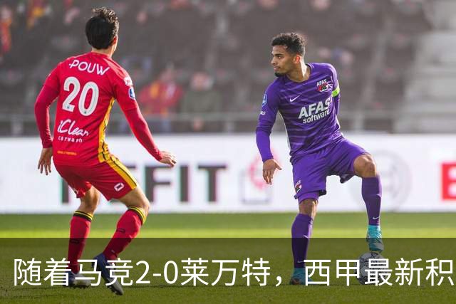 随着马竞2-0莱万特，西甲最新积分榜出炉：榜首易主