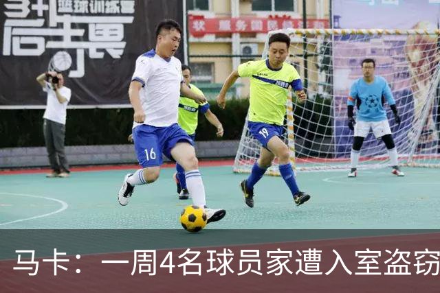 马卡：一周4名球员家遭入室盗窃，里科家遭暴力抢劫