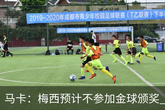 马卡：梅西预计不参加金球颁奖 凯恩身边人对球员获奖充满信心
