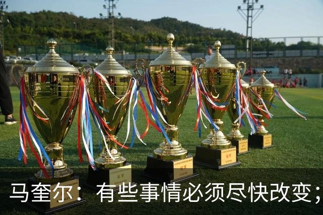 马奎尔：有些事情必须尽快改变；我们完全支持卡里克