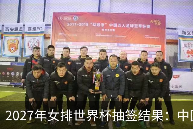 2027年女排世界杯抽签结果：中国队与荷兰、瑞典、瑞士队同组
