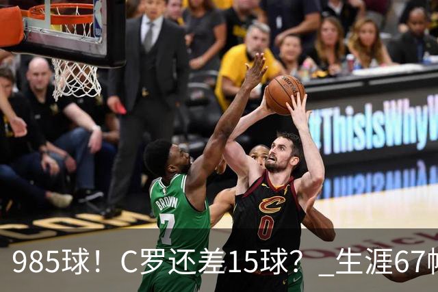 985球！C罗还差15球？ 生涯67帽+第11次完美帽子戏法