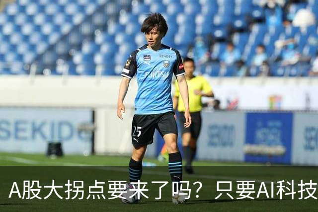 A股大拐点要来了吗？只要AI科技彻底倒下，资金轮动起来就会来